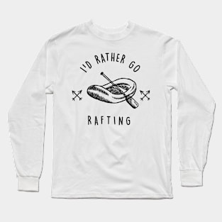 I'd rather go rafting Long Sleeve T-Shirt